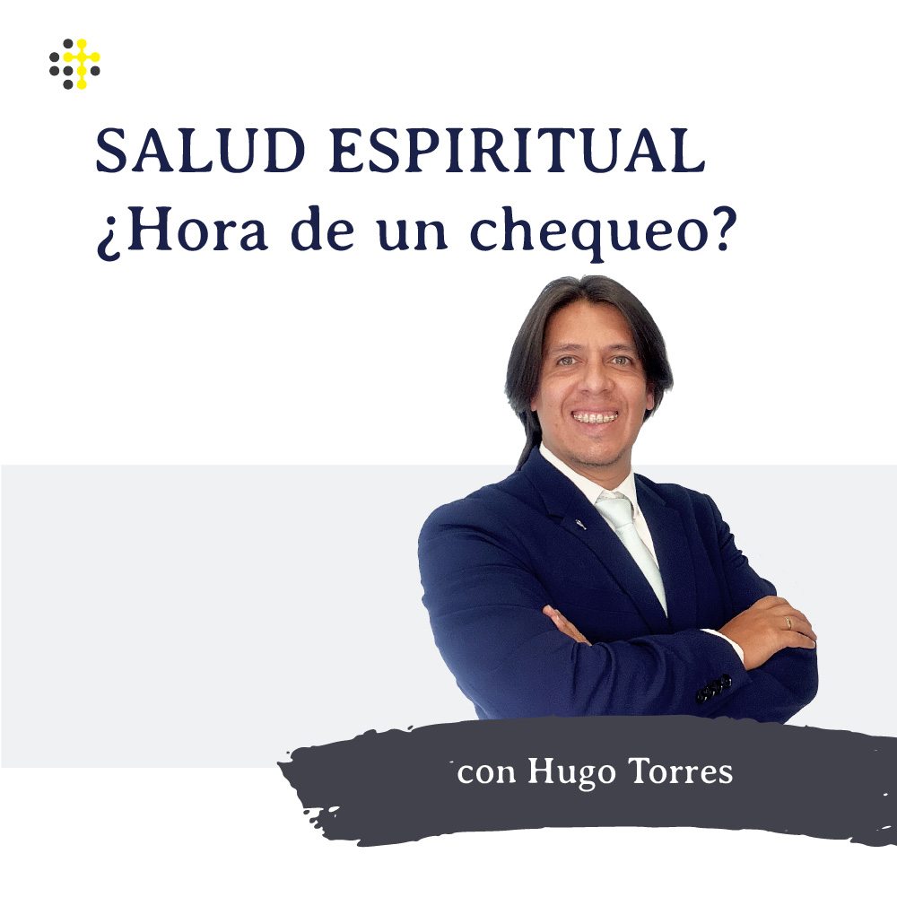 Salud espiritual – ¿Hora de un chequeo? – Orador: Hugo Torres