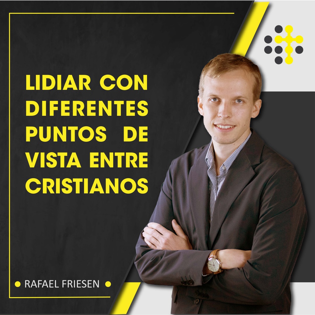 Lidiar con diferentes puntos de vista entre cristianos - Orador: Rafael Friesen