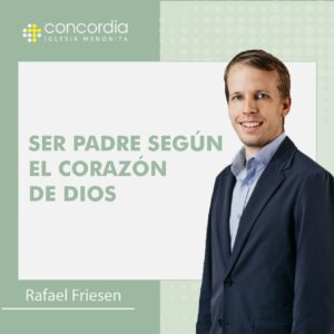 Ser padre según el corazón de Dios – Rafael Friesen