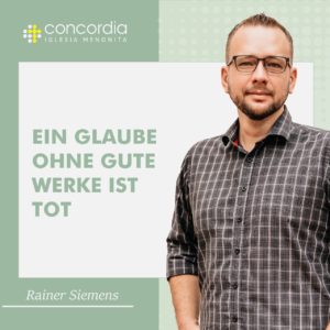 Ein Glaube ohne gute Werke ist tot – Rainer Siemens