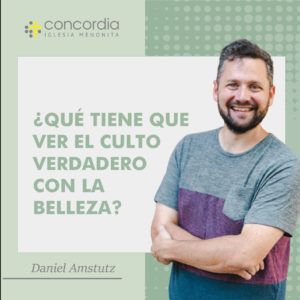 ¿Qué tiene que ver el culto verdadero con la belleza? – Daniel Amstutz