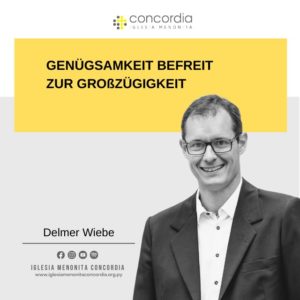 Genügsamkeit befreit zur Großzügigkeit – Delmer Wiebe