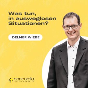 Was tun, in ausweglosen Situationen? – Delmer Wiebe
