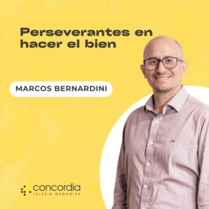 Perseverantes en hacer el bien – Marcos Bernardini
