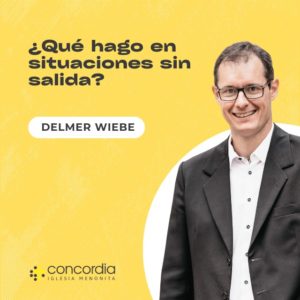 ¿Qué hago en situaciones sin salida? – Delmer Wiebe