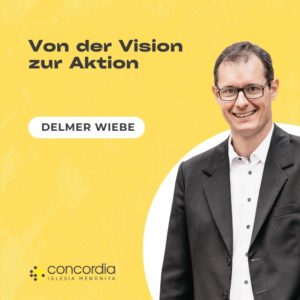 Von der Vision zur Aktion – Delmer Wiebe