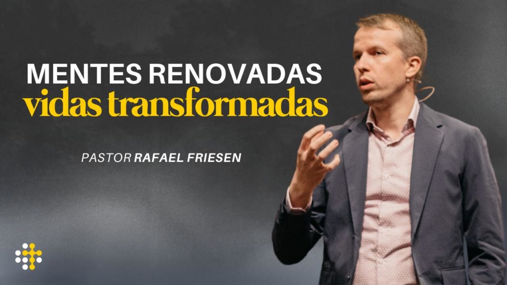 Mentes renovadas – Vidas transformadas – Rafael Friesen